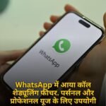 WhatsApp में आया कॉल शेड्यूलिंग फीचर. पर्सनल और प्रोफेशनल यूज के लिए उपयोगी