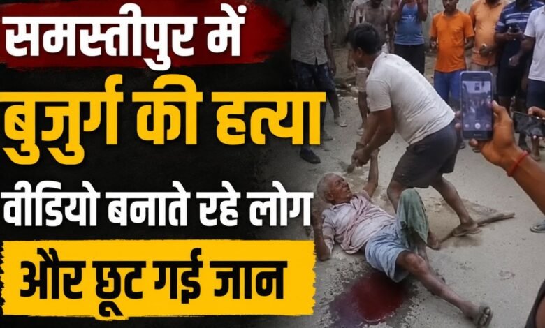 समस्तीपुर में बुजुर्ग की हत्या, वीडियो बनाते रहे लोग और छूट गई जान